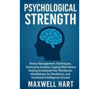 Psychological Strength: Stress Management Techniques, Overcome Anxiety, Coping With Stress, Healing Emotional Pain Workbook, Mindfulness for ... Growth (The Inner Strength Series)