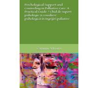 Psychological Support and Counseling in Palliative Care: A Practical Guide / Ghid de suport psihologic și consiliere psihologică în îngrijiri paliative