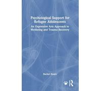 Psychological Support for Refugee Adolescents: An Expressive Arts Approach to Wellbeing and Trauma Recovery
