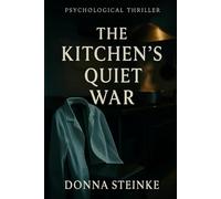 Psychological Thriller: The Kitchen's Quiet War: A Character-Driven Domestic Suspense Novel of Chefs, Secrets, and Revenge