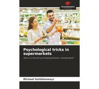 Psychological tricks in supermarkets: How is consumer purchasing behavior manipulated?