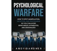 Psychological Warfare: How to Spot Manipulation, Deception, and Propaganda So You Can Avoid Being Misled, Intimidated, and Demoralized (Social Intelligence)
