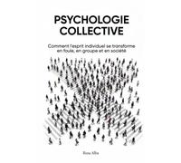 PSYCHOLOGIE COLLECTIVE: Comment l'esprit individuel se transforme en foule, en groupe et en société