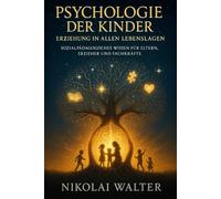 Psychologie der Kinder - Erziehung in allen Lebenslagen: Wie Kinder denken, fühlen und lernen - Psychologie, Erziehung und soziale Kompetenz praxisnah erklärt