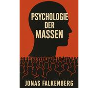 Psychologie Der Massen: Wie Gruppen denken, fühlen und handeln - und was das mit uns macht