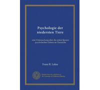 Psychologie der niedersten Tiere: eine Untersuchung über die ersten Spuren psycholischen Lebens im Tierreiche