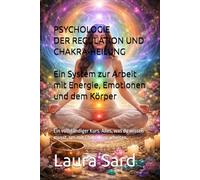 PSYCHOLOGIE DER REGULATION UND CHAKRA-HEILUNG. Ein System zur Arbeit mit Energie, Emotionen und dem Körper: Ein vollständiger Kurs. Alles, was du ... um mit Chakren zu arbeiten. (series German)