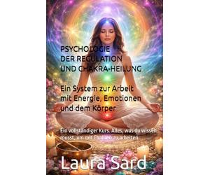 PSYCHOLOGIE DER REGULATION UND CHAKRA-HEILUNG. Ein System zur Arbeit mit Energie, Emotionen und dem Körper: Ein vollständiger Kurs. Alles, was du ... um mit Chakren zu arbeiten. (series German)
