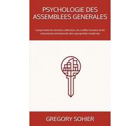 PSYCHOLOGIE DES ASSEMBLEES GENERALES: Comprendre les tensions collectives, les conflits humains et les mécanismes émotionnels des copropriétés modernes (LES CLES DE LA COPROPRIETE)