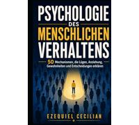 PSYCHOLOGIE DES MENSCHLICHEN VERHALTENS: 50 Mechanismen, die Lügen, Anziehung, Gewohnheiten und Entscheidungen erklären (Bibliothek des modernen Menschen)