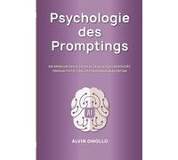 Psychologie des Promptings: Die Sprache der KI verstehen - für mehr Kreativität, Produktivität und Wachstum im Business