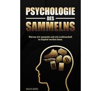 PSYCHOLOGIE DES SAMMELNS: Warum wir sammeln und wie Leidenschaft zu Kapital werden kann.