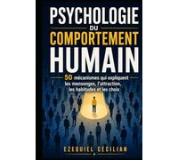 PSYCHOLOGIE DU COMPORTEMENT HUMAIN: 50 mécanismes qui expliquent les mensonges, l’attraction, les habitudes et les choix (Bibliothèque de l’humain moderne)