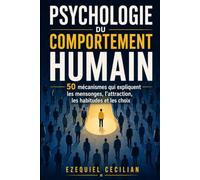 PSYCHOLOGIE DU COMPORTEMENT HUMAIN: 50 mécanismes qui expliquent les mensonges, l’attraction, les habitudes et les choix: 6 (Bibliothèque de l’humain moderne)
