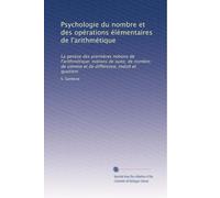 Psychologie du nombre et des opérations élémentaires de l'arithmétique: La genèse des premières notions de l'arithmétique; notions de suite; de nombre; de somme et de différence; roduit et quotient