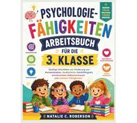 PSYCHOLOGIE-FÄHIGKEITEN ARBEITSBUCH FÜR DIE 3. KLASSE: Spaßige Aktivitäten zur Förderung von Konzentration, Gedächtnis, Denkfähigkeit, emotionalem Selbstvertrauen und sozialen Fähigkeiten