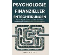Psychologie finanzieller Entscheidungen: Warum kluge Menschen schlechte finanzielle Entscheidungen treffen(und wie man sie korrigiert)