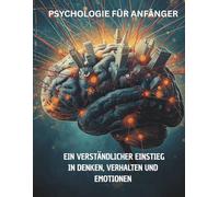 Psychologie für Anfänger - Ein verständlicher Einstieg in Denken, Verhalten und Emotionen