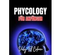 Psychologie für Anfänger: Meistern Sie die Grundlagen des menschlichen Verhaltens, der Überzeugung, der emotionalen Intelligenz und des ethischen ... zu verstehen und mit ihnen zu interagieren