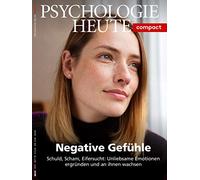 Psychologie Heute Compact 59: Negative Gefühle: Schuld, Scham, Eifersucht: Unliebsame Emotionen ergründen und an ihnen wachsen