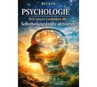 Psychologie I Wie unsere Gedanken die Selbstheilungskräfte aktivieren: Ein ganzheitlicher Ansatz zur Verbesserung des Wohlbefindens