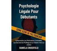 Psychologie Légale Pour Débutants: Comprendre Les Motivations Criminelles, Les Secrets Du Profilage et Le Chemin Vers La Justice