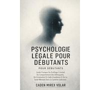 Psychologie Légale Pour Débutants: Guide Pratique Du Profilage Criminel, Du Comportement Des Délinquants, De L'évaluation En Salle D'audience Et De La Santé Mentale Dans Le Système Judiciaire
