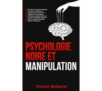 Psychologie noire et manipulation: Découvrez comment analyser les gens et maîtriser le comportement humain en utilisant les techniques d'influence ... PNL secrète, la lecture rapide et l'hypnose.