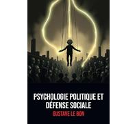 Psychologie politique et défense sociale: Édition Intégrale | Annotée d'une biographie de Gustave Le Bon