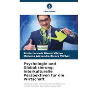 Psychologie und Globalisierung: Interkulturelle Perspektiven für die Wirtschaft: Verständnis des menschlichen Verhaltens in multikulturellen Geschäftsumgebungen