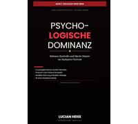 Psychologische Dominanz: Rahmen-Kontrolle, Sprach-Judo & Identitäts-Rahmung - Wie du in jedem Verkaufsgespräch den Rahmen setzt und nie wieder verlierst (Die dunkle Kunst der Überzeugung)