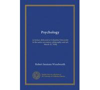 Psychology: [a lecture delivered at Columbia University in the series on science, philosophy and art, March 11, 1908]