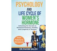 Psychology and Life Cycle of Women’s Hormone: Unlocking the Secrets to Hormonal Harmony, Fertility, and Longevity in Women