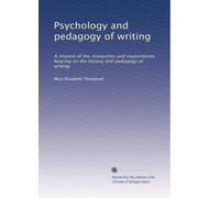 Psychology and pedagogy of writing: A résumé of the researches and experiments bearing on the history and pedagogy of writing