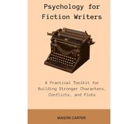 Psychology for Fiction Writers: A Practical Toolkit for Building Stronger Characters, Conflicts, and Plots (The Author’s Toolkit Series)