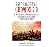 Psychology of Crowd 2.0: An interpretative, condensed, and annotated companion to Gustave Le Bon’s “Psychologie des Foules”
