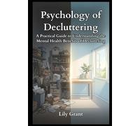 Psychology of Decluttering: A Practical Guide to Understanding the Mental Health Benefits of Decluttering (Declutter Your Life Series)