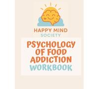 Psychology of Food Addiction Workbook: A Trauma-Informed Approach to Healing Food, Sugar, and Body Shame (Happy Mind Society Workbooks)