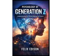 Psychology of Generation Z: Understanding the Minds Shaping the Future