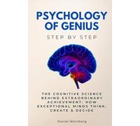 Psychology of Genius Step by Step: The Cognitive Science Behind Extraordinary Achievement: How Exceptional Minds Think, Create & Decide (Social Science Step by Step)