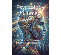 Psychology of Human Power: The Science of Persuasion, Influence, and Negotiation
