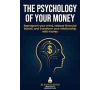 Psychology of Money: Reprogram Your Mind, Release Financial Blockages, and Transform Your Relationship with Money