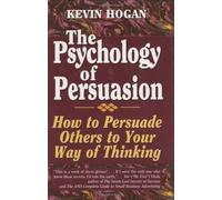 Psychology of Persuasion, The: How To Persuade Others To Your Way Of Thinking