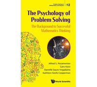 PSYCHOLOGY OF PROBLEM SOLVING, THE: The Background to Successful Mathematics Thinking: 12 (Problem Solving in Mathematics and Beyond)