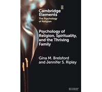 Psychology of Religion, Spirituality, and the Thriving Family (Elements in the Psychology of Religion)