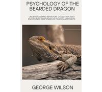 PSYCHOLOGY OF THE BEARDED DRAGON: Understanding Behavior, Cognition, and Emotional Responses in Pogona vitticeps