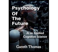Psychology of the Future: AI as Applied Cognitive Science (Cognitive Computation & Engineering Series)