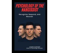 Psychology of the Narcissist: Recognize, Respond, and Recover