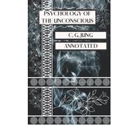 Psychology of the Unconscious: A Study of the Transformations and Symbolisms of the Libido A Contribution to the History of the Evolution of Thought