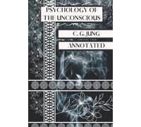 Psychology of the Unconscious: A Study of the Transformations and Symbolisms of the Libido A Contribution to the History of the Evolution of Thought